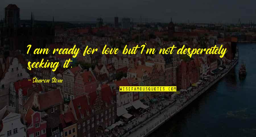 I'm Not Ready For Love Quotes By Sharon Stone: I am ready for love but I'm not I'm Not Ready For Love Quotes By Sharon Stone: I am ready for love but I'm not