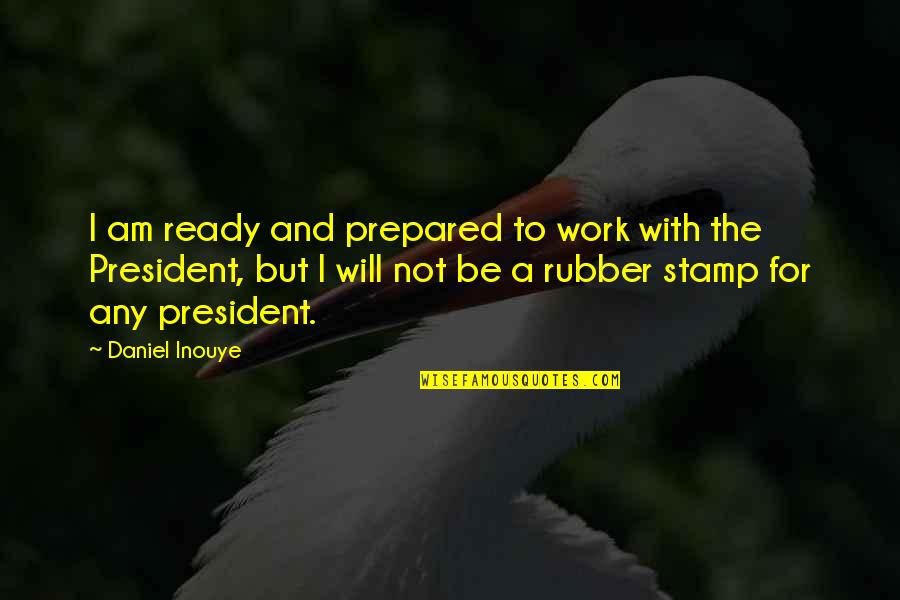 I'm Not Ready Quotes By Daniel Inouye: I am ready and prepared to work with