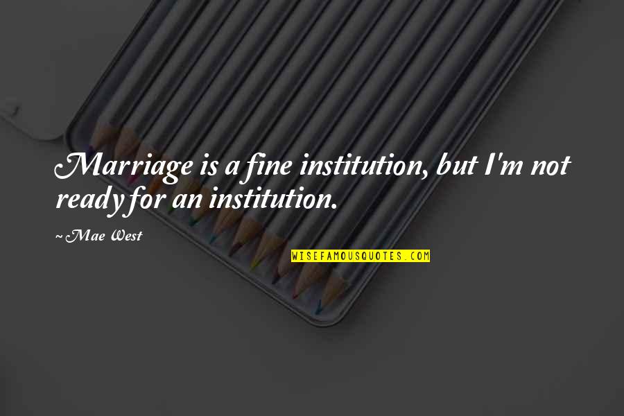 I'm Not Ready Quotes By Mae West: Marriage is a fine institution, but I'm not