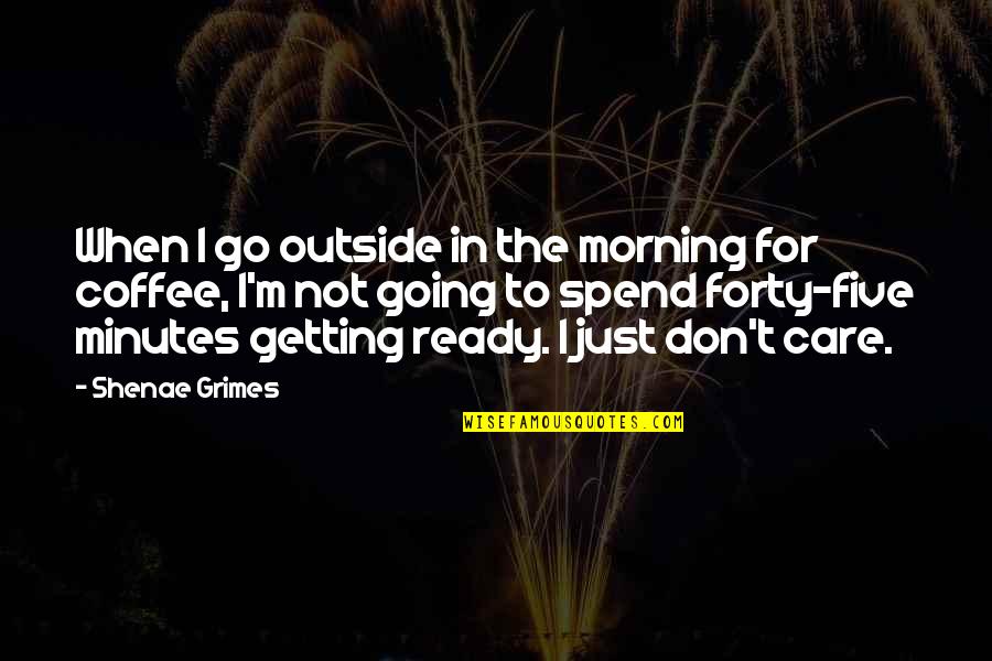 I'm Not Ready Quotes By Shenae Grimes: When I go outside in the morning for