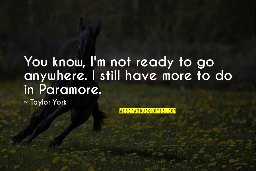 I'm Not Ready Quotes By Taylor York: You know, I'm not ready to go anywhere.