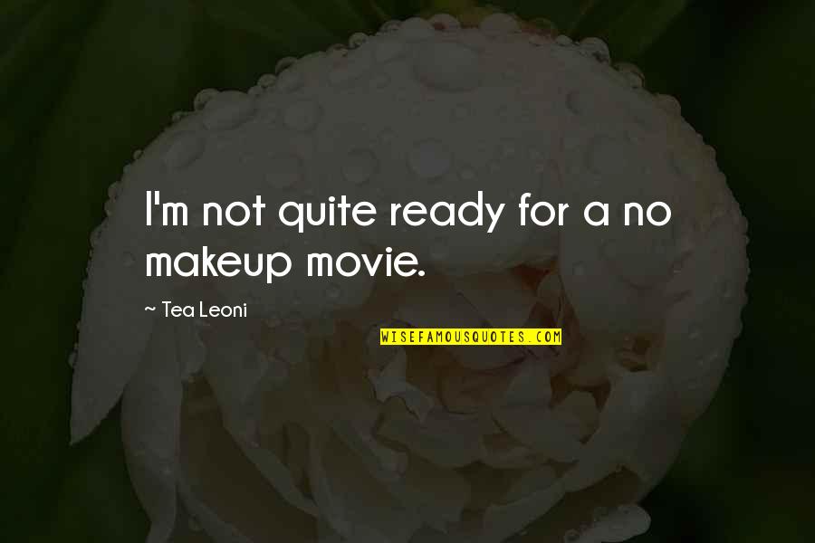 I'm Not Ready Quotes By Tea Leoni: I'm not quite ready for a no makeup