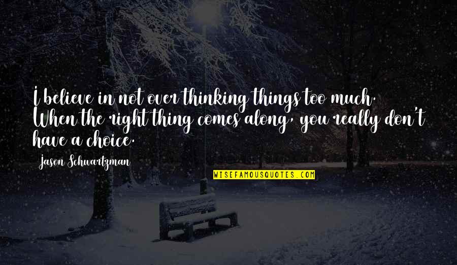 I'm Not Really Over You Quotes By Jason Schwartzman: I believe in not over thinking things too