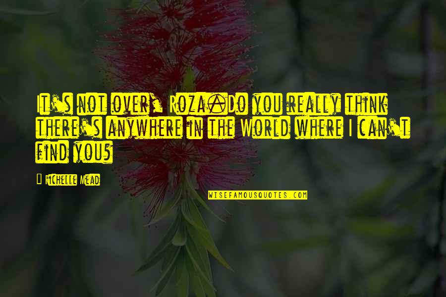 I'm Not Really Over You Quotes By Richelle Mead: It's not over, Roza.Do you really think there's I'm Not Really Over You Quotes By Richelle Mead: It's not over, Roza.Do you really think there's