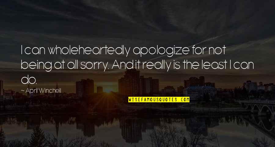 I'm Not Really Sorry Quotes By April Winchell: I can wholeheartedly apologize for not being at