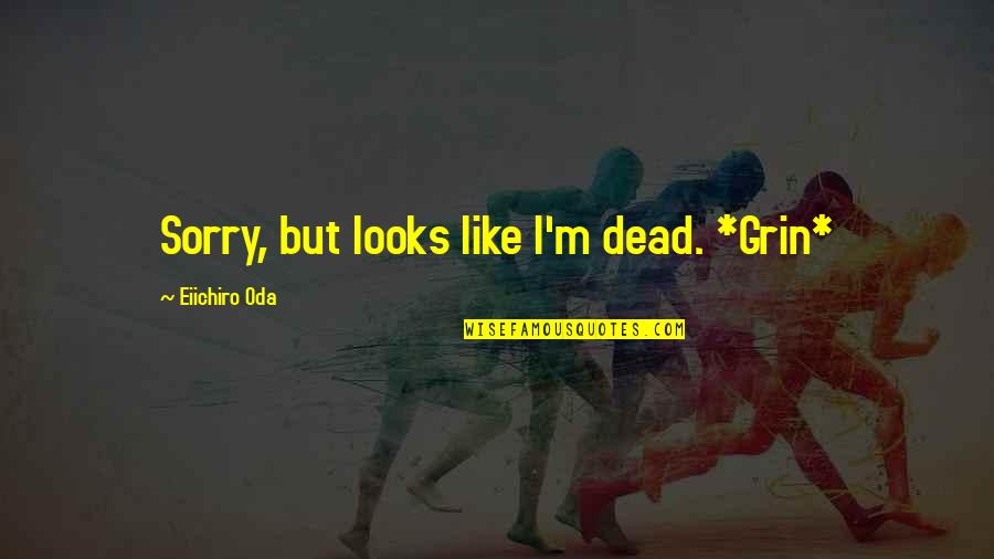 I'm Not Really Sorry Quotes By Eiichiro Oda: Sorry, but looks like I'm dead. *Grin*