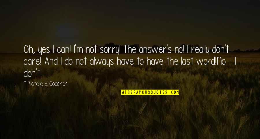 I'm Not Really Sorry Quotes By Richelle E. Goodrich: Oh, yes I can! I'm not sorry! The