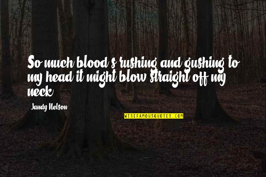 I'm Not Rushing You Quotes By Jandy Nelson: So much blood's rushing and gushing to my