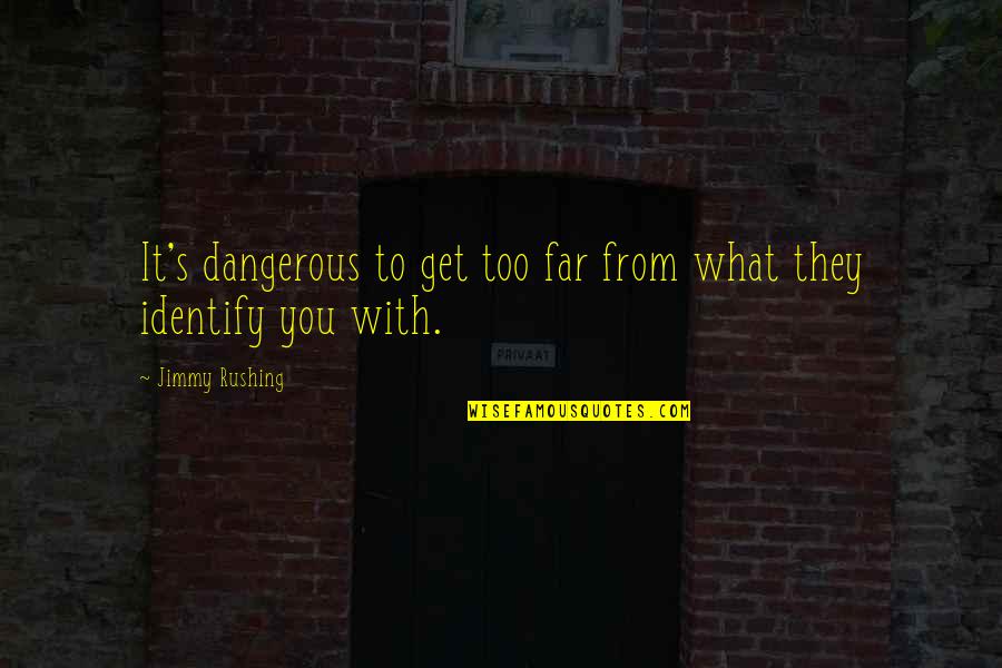 I'm Not Rushing You Quotes By Jimmy Rushing: It's dangerous to get too far from what