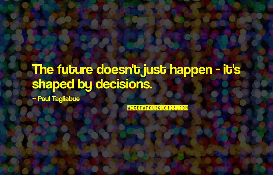 I'm Not Scared Felice Quotes By Paul Tagliabue: The future doesn't just happen - it's shaped