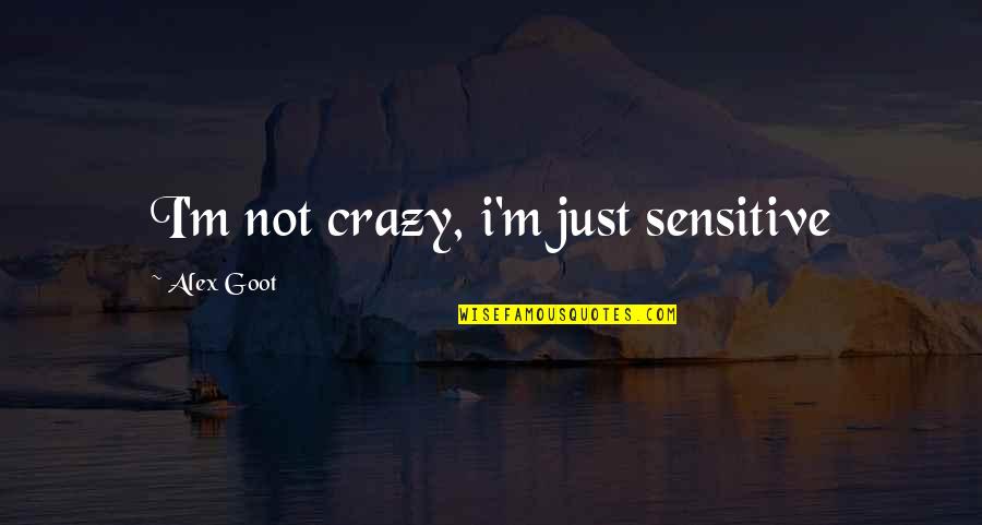 I'm Not Sensitive Quotes By Alex Goot: I'm not crazy, i'm just sensitive