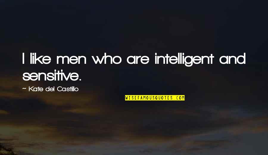 I'm Not Sensitive Quotes By Kate Del Castillo: I like men who are intelligent and sensitive.