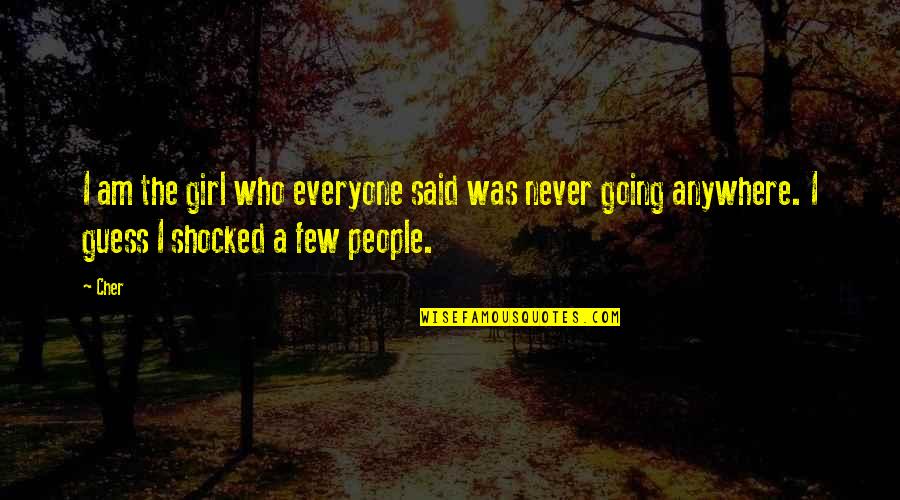 I'm Not Shocked Quotes By Cher: I am the girl who everyone said was