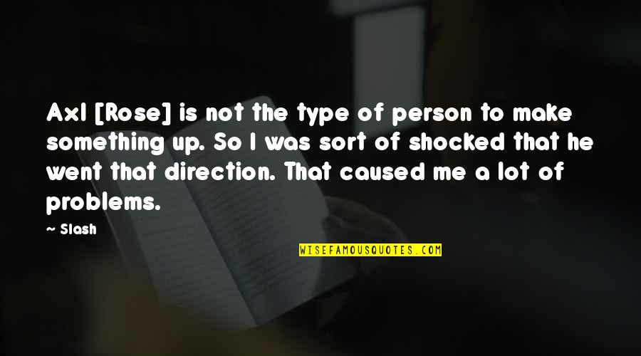 I'm Not Shocked Quotes By Slash: Axl [Rose] is not the type of person