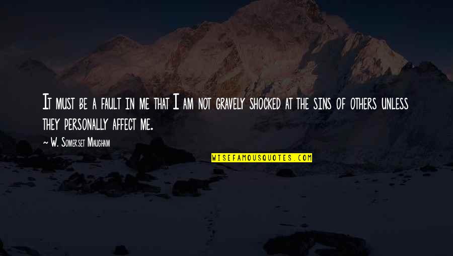 I'm Not Shocked Quotes By W. Somerset Maugham: It must be a fault in me that