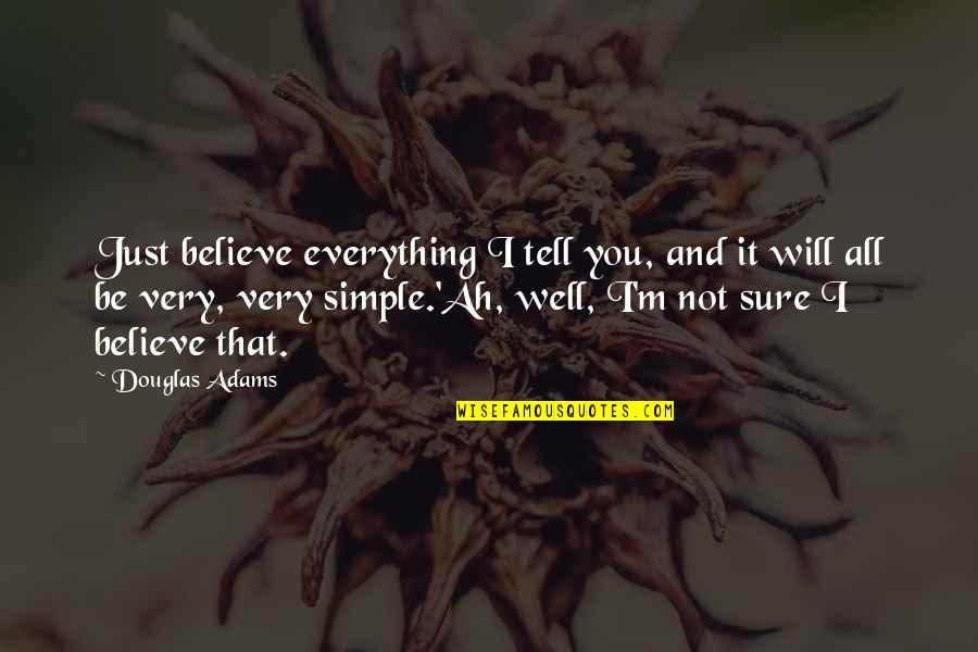 I'm Not Simple Quotes By Douglas Adams: Just believe everything I tell you, and it