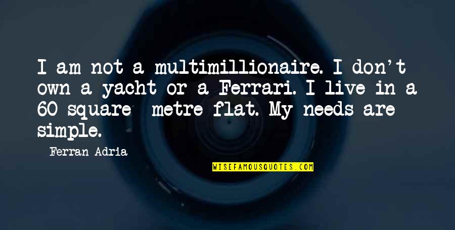 I'm Not Simple Quotes By Ferran Adria: I am not a multimillionaire. I don't own