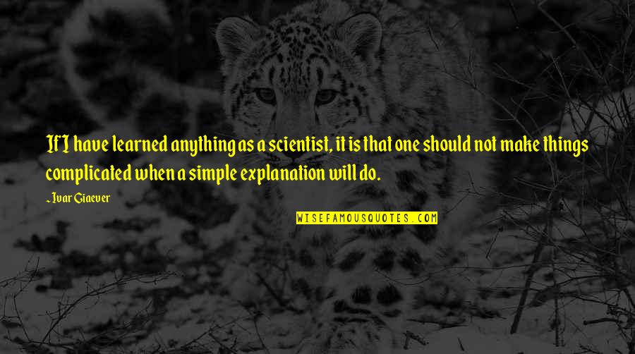 I'm Not Simple Quotes By Ivar Giaever: If I have learned anything as a scientist,