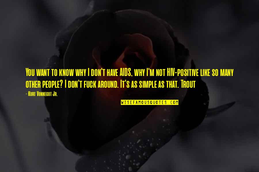 I'm Not Simple Quotes By Kurt Vonnegut Jr.: You want to know why I don't have