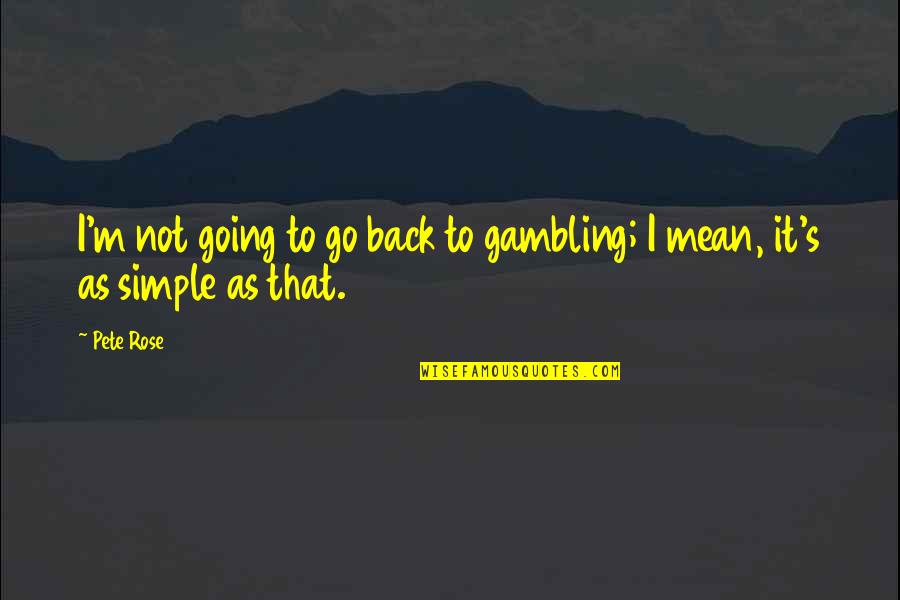 I'm Not Simple Quotes By Pete Rose: I'm not going to go back to gambling;