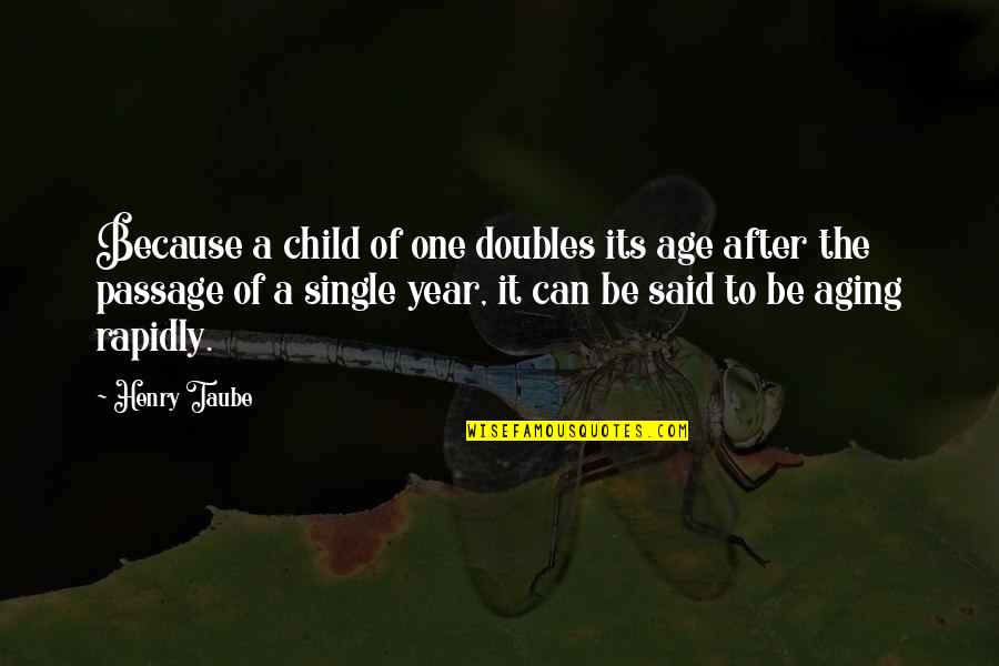 I'm Not Single Because Quotes By Henry Taube: Because a child of one doubles its age