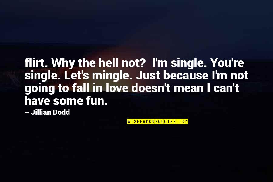 I'm Not Single Because Quotes By Jillian Dodd: flirt. Why the hell not? I'm single. You're