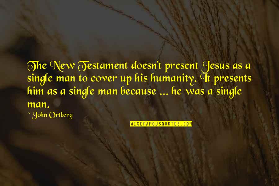 I'm Not Single Because Quotes By John Ortberg: The New Testament doesn't present Jesus as a
