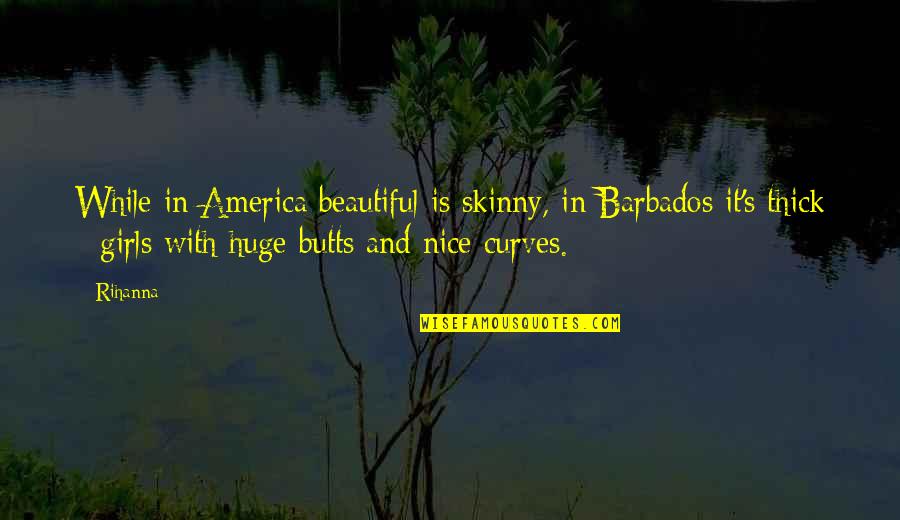 I'm Not Skinny But I'm Beautiful Quotes By Rihanna: While in America beautiful is skinny, in Barbados
