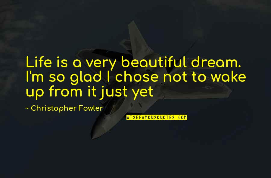 I'm Not So Beautiful Quotes By Christopher Fowler: Life is a very beautiful dream. I'm so