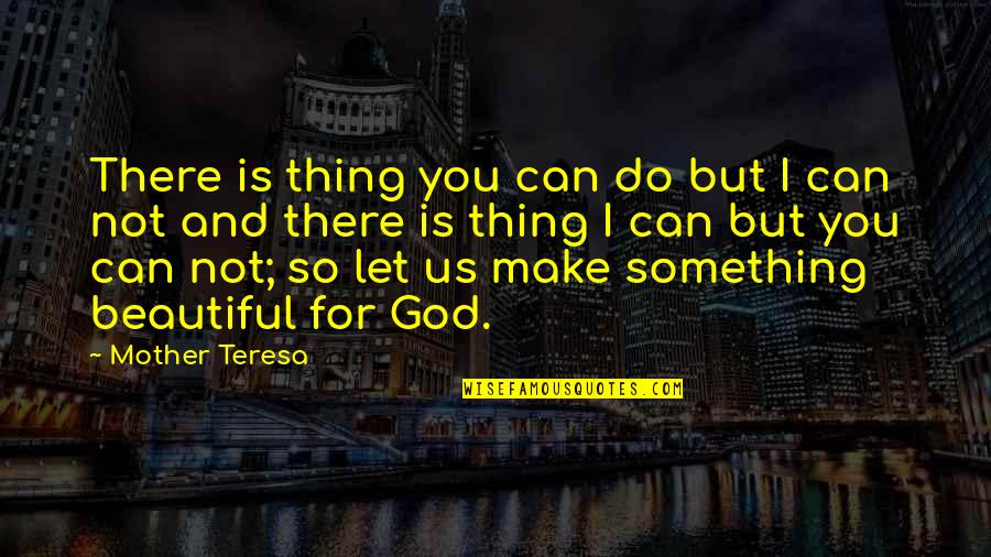 I'm Not So Beautiful Quotes By Mother Teresa: There is thing you can do but I