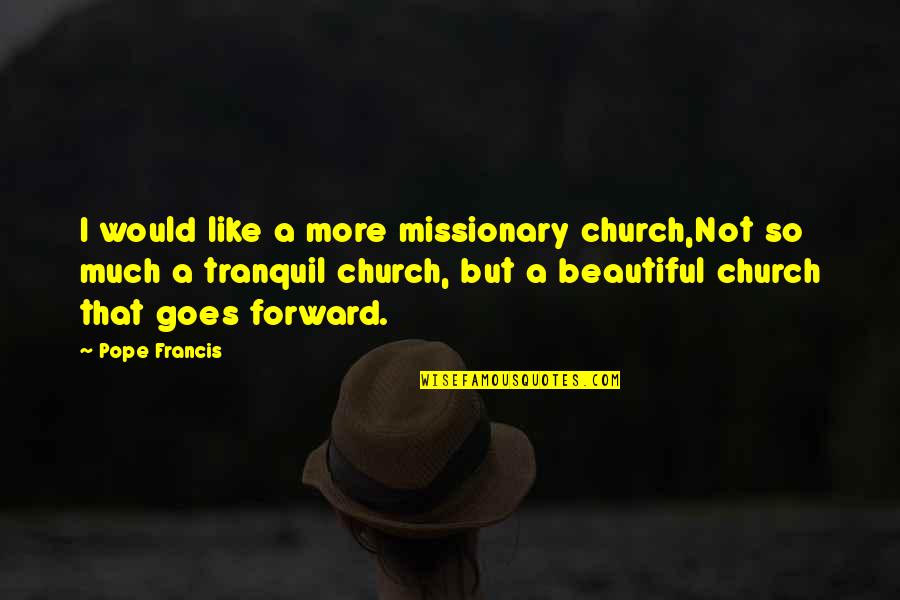 I'm Not So Beautiful Quotes By Pope Francis: I would like a more missionary church,Not so