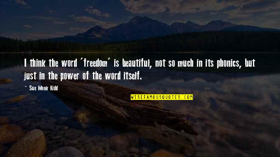 I'm Not So Beautiful Quotes By Sue Monk Kidd: I think the word 'freedom' is beautiful, not