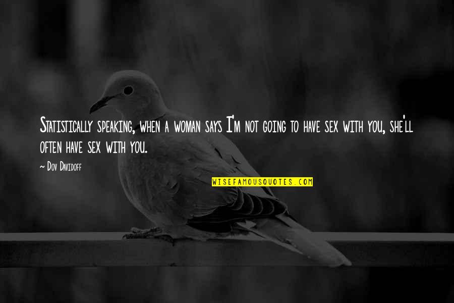 I'm Not Speaking Quotes By Dov Davidoff: Statistically speaking, when a woman says I'm not I'm Not Speaking Quotes By Dov Davidoff: Statistically speaking, when a woman says I'm not