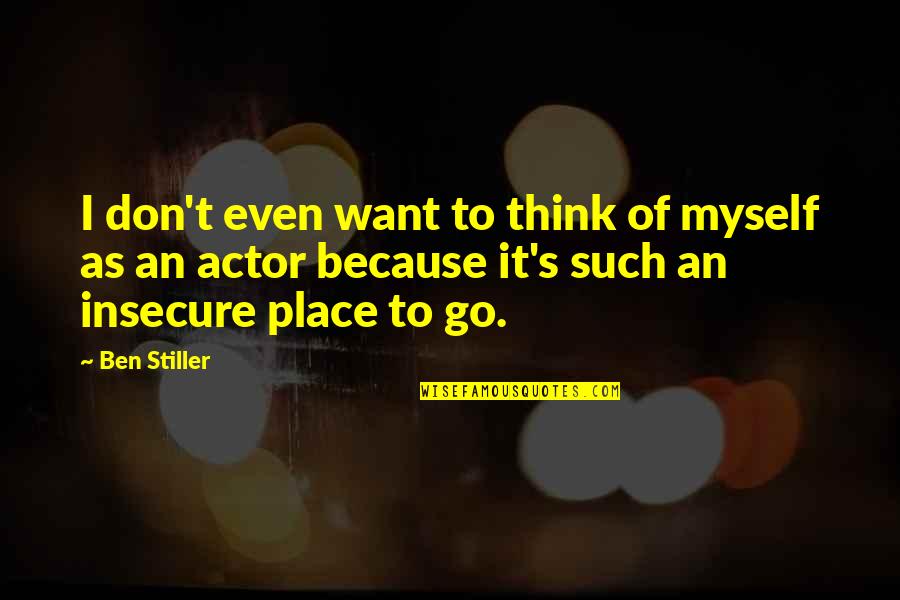 I'm Not Stiller Quotes By Ben Stiller: I don't even want to think of myself