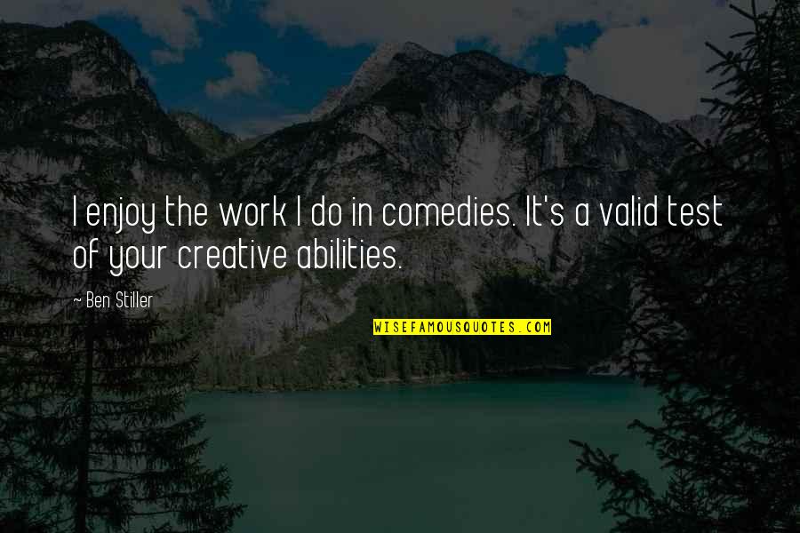 I'm Not Stiller Quotes By Ben Stiller: I enjoy the work I do in comedies.