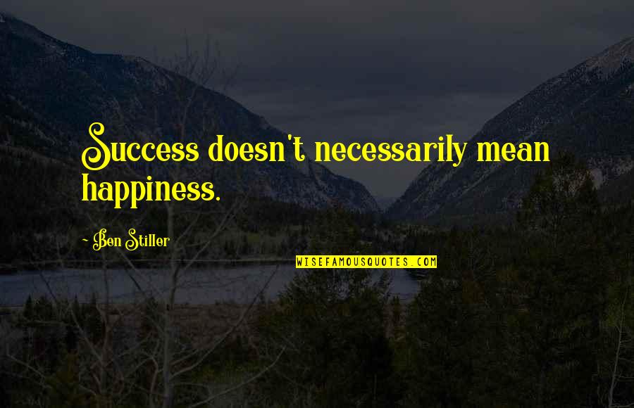 I'm Not Stiller Quotes By Ben Stiller: Success doesn't necessarily mean happiness.