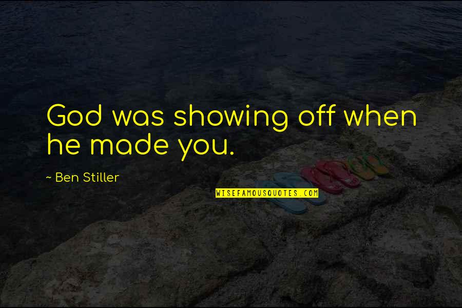 I'm Not Stiller Quotes By Ben Stiller: God was showing off when he made you.