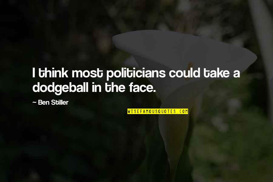 I'm Not Stiller Quotes By Ben Stiller: I think most politicians could take a dodgeball
