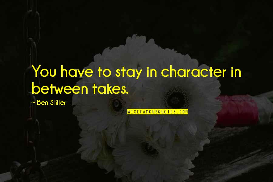 I'm Not Stiller Quotes By Ben Stiller: You have to stay in character in between