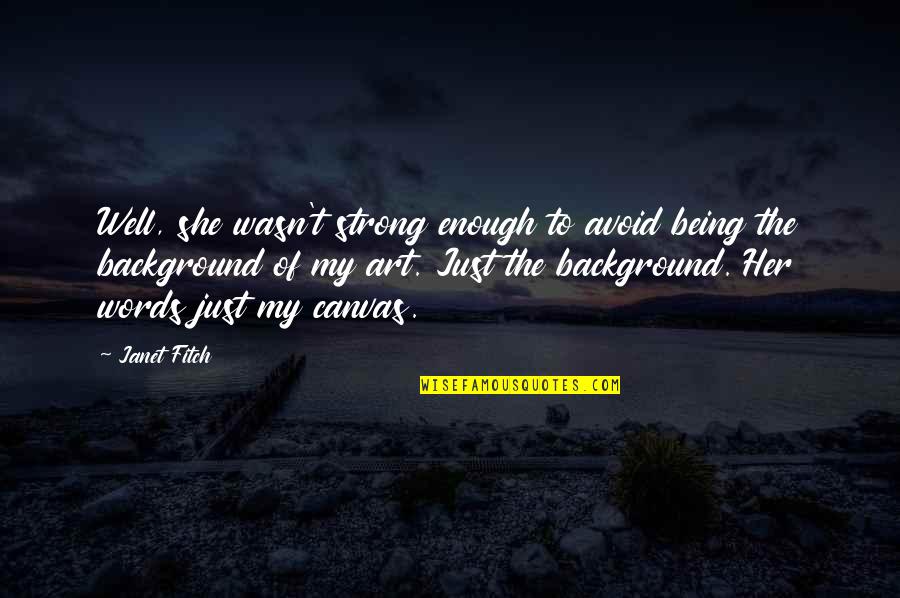 I'm Not Strong Enough Quotes By Janet Fitch: Well, she wasn't strong enough to avoid being