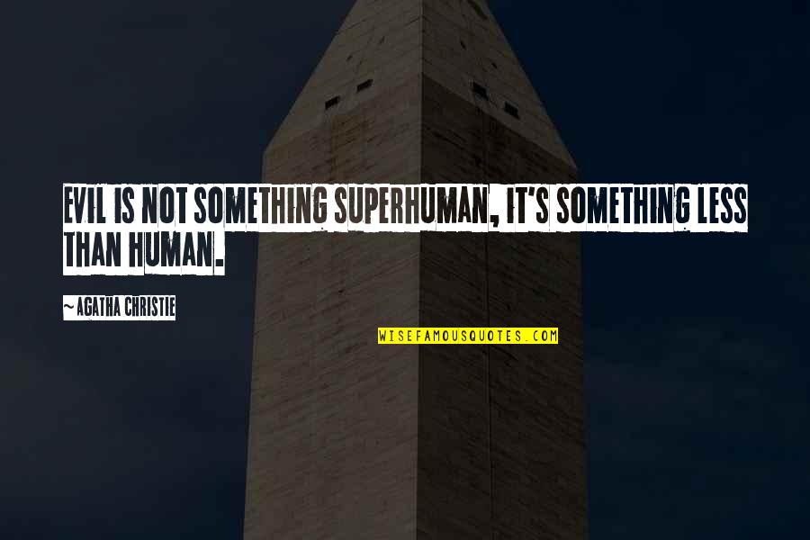 I'm Not Superhuman Quotes By Agatha Christie: Evil is not something superhuman, it's something less