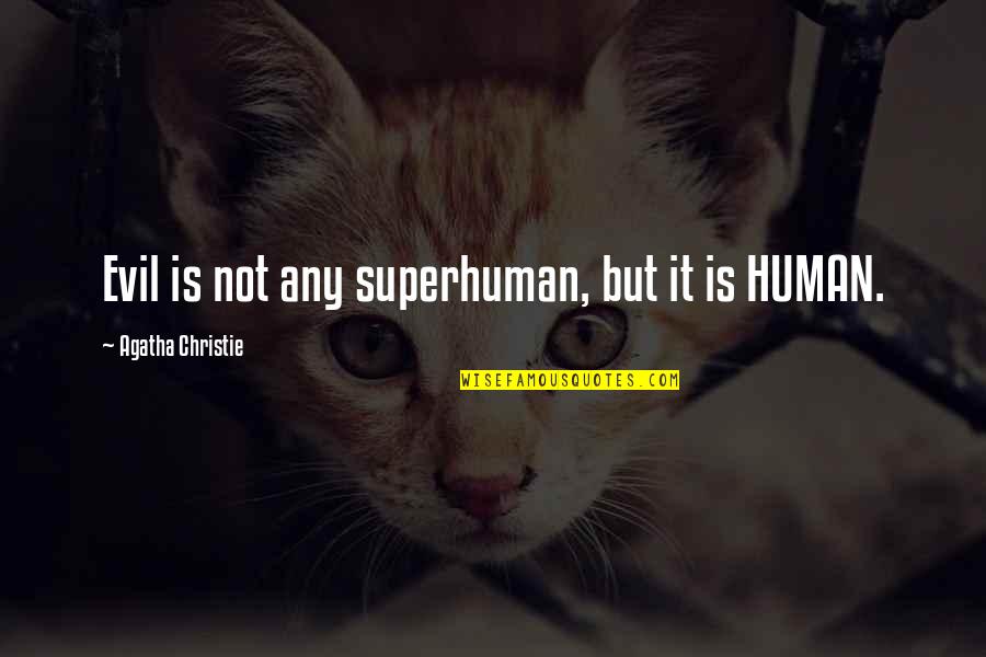 I'm Not Superhuman Quotes By Agatha Christie: Evil is not any superhuman, but it is