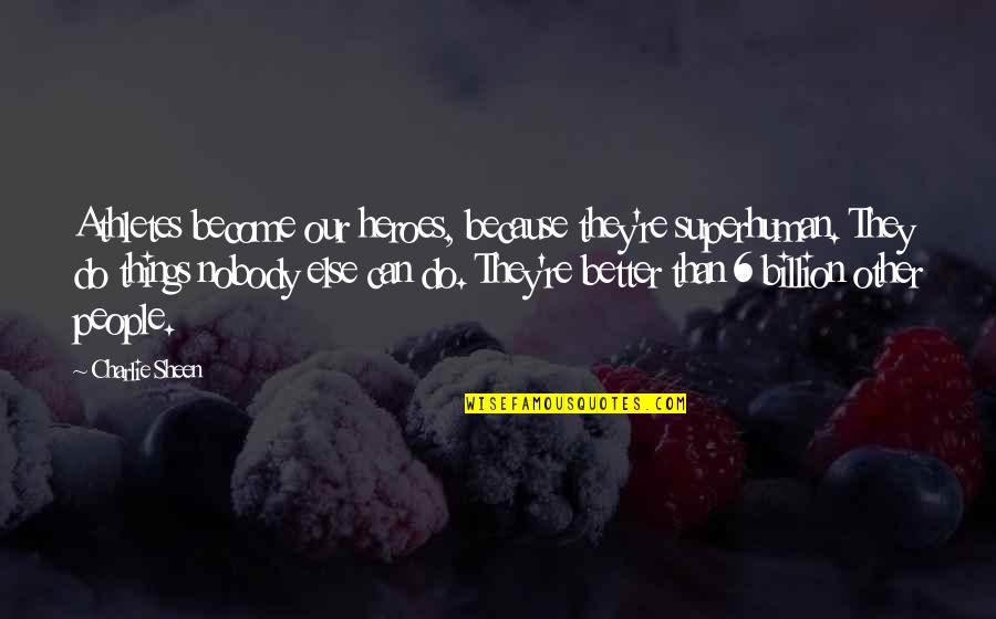 I'm Not Superhuman Quotes By Charlie Sheen: Athletes become our heroes, because they're superhuman. They