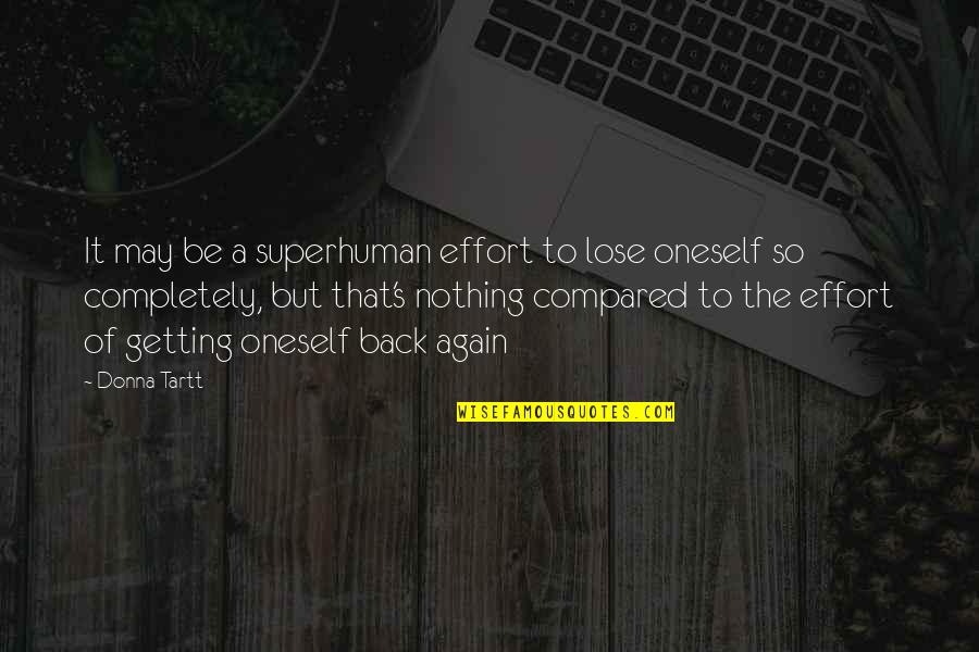 I'm Not Superhuman Quotes By Donna Tartt: It may be a superhuman effort to lose