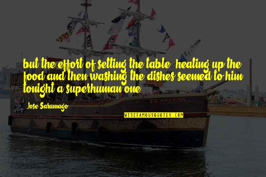 I'm Not Superhuman Quotes By Jose Saramago: but the effort of setting the table, heating