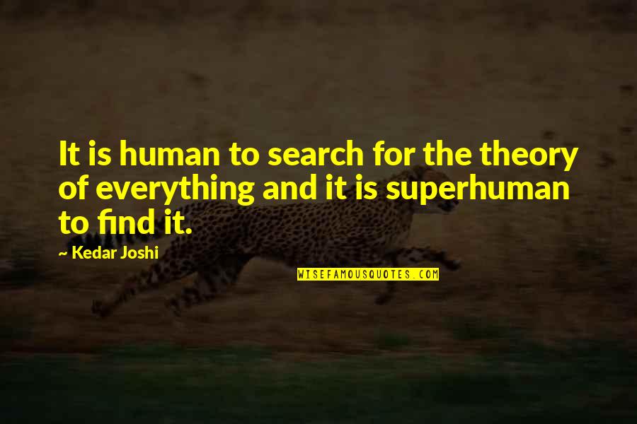 I'm Not Superhuman Quotes By Kedar Joshi: It is human to search for the theory