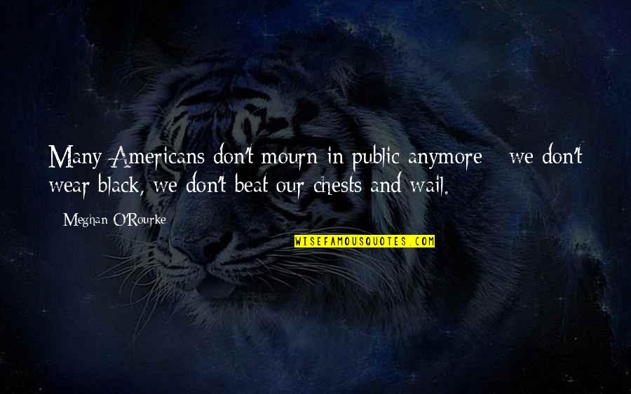 I'm Not Sure Anymore Quotes By Meghan O'Rourke: Many Americans don't mourn in public anymore -