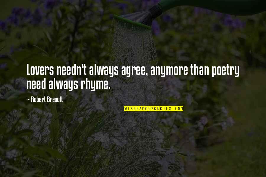 I'm Not Sure Anymore Quotes By Robert Breault: Lovers needn't always agree, anymore than poetry need