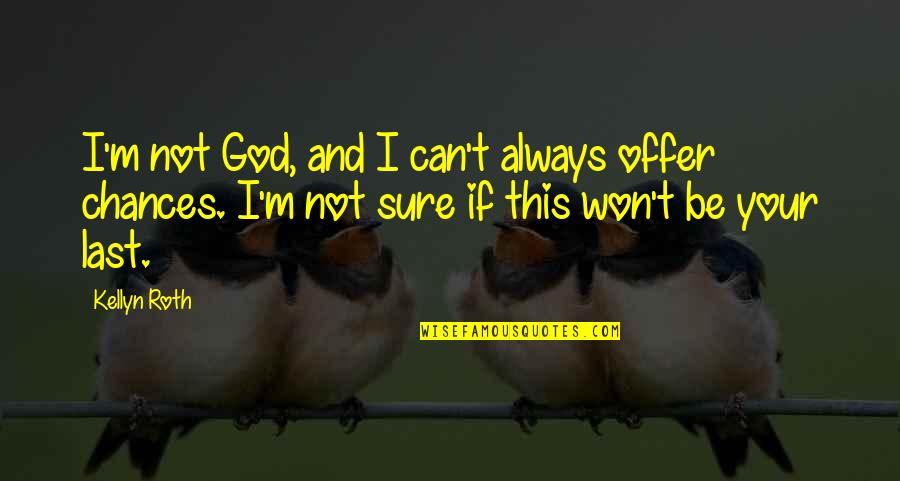 I'm Not Sure Love Quotes By Kellyn Roth: I'm not God, and I can't always offer I'm Not Sure Love Quotes By Kellyn Roth: I'm not God, and I can't always offer