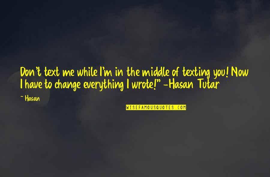 I'm Not Texting Quotes By Hasan: Don't text me while I'm in the middle